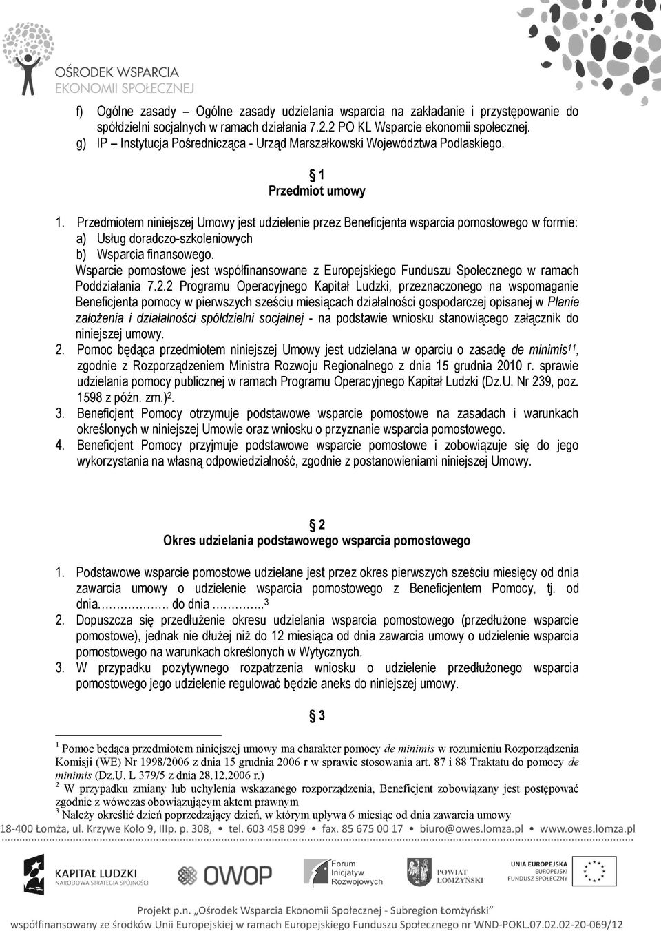 Przedmiotem niniejszej Umowy jest udzielenie przez Beneficjenta wsparcia pomostowego w formie: a) Usług doradczo-szkoleniowych b) Wsparcia finansowego.