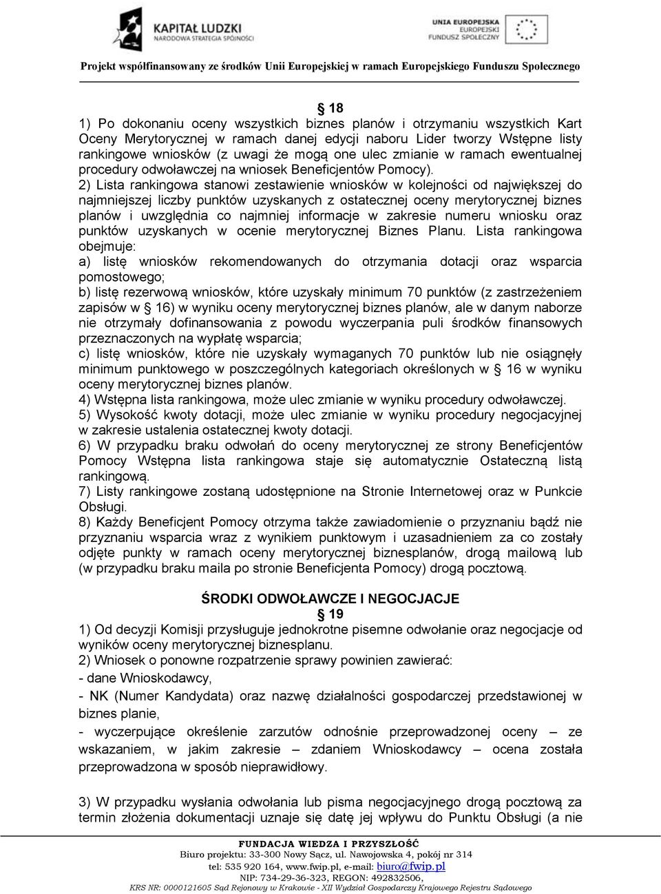 2) Lista rankingowa stanowi zestawienie wniosków w kolejności od największej do najmniejszej liczby punktów uzyskanych z ostatecznej oceny merytorycznej biznes planów i uwzględnia co najmniej