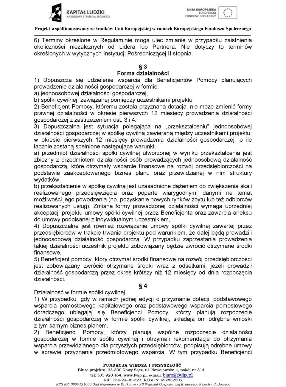 3 Forma działalności 1) Dopuszcza się udzielenie wsparcia dla Beneficjentów Pomocy planujących prowadzenie działalności gospodarczej w formie: a) jednoosobowej działalności gospodarczej, b) spółki