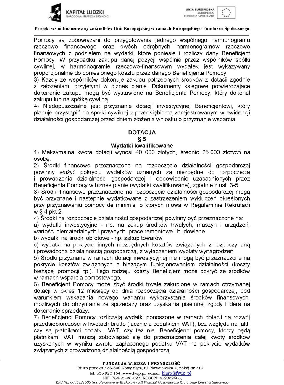 W przypadku zakupu danej pozycji wspólnie przez wspólników spółki cywilnej, w harmonogramie rzeczowo-finansowym wydatek jest wykazywany proporcjonalnie do poniesionego kosztu przez danego