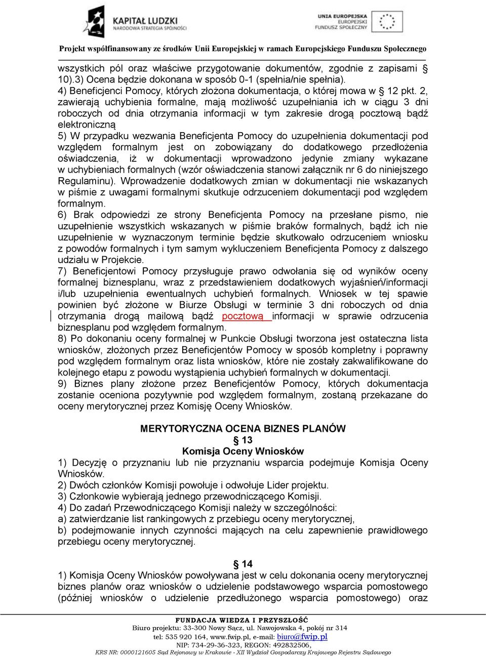 2, zawierają uchybienia formalne, mają możliwość uzupełniania ich w ciągu 3 dni roboczych od dnia otrzymania informacji w tym zakresie drogą pocztową bądź elektroniczną 5) W przypadku wezwania