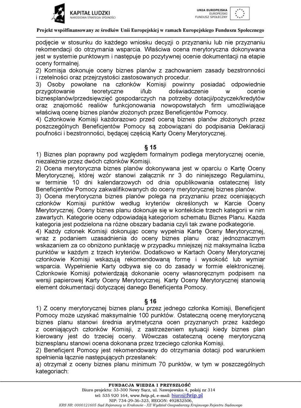 2) Komisja dokonuje oceny biznes planów z zachowaniem zasady bezstronności i rzetelności oraz przejrzystości zastosowanych procedur.