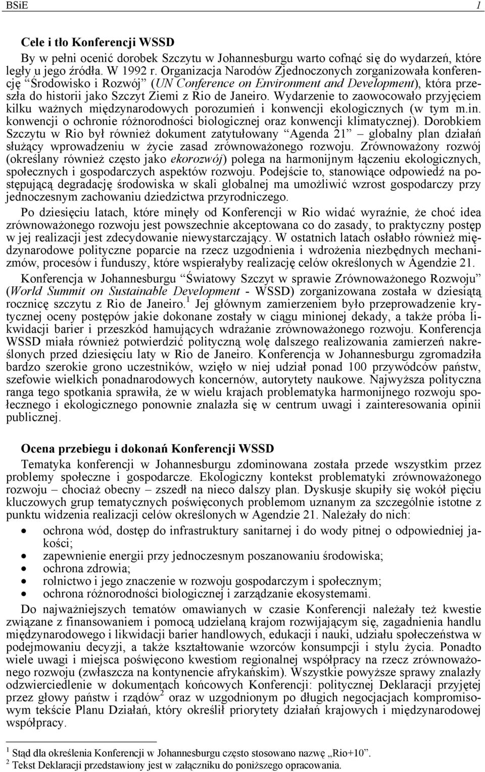 Wydarzenie to zaowocowało przyjęciem kilku ważnych międzynarodowych porozumień i konwencji ekologicznych (w tym m.in. konwencji o ochronie różnorodności biologicznej oraz konwencji klimatycznej).