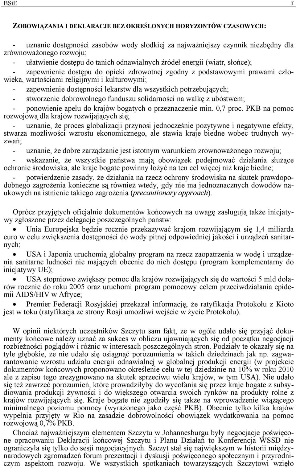 dostępności lekarstw dla wszystkich potrzebujących; - stworzenie dobrowolnego funduszu solidarności na walkę z ubóstwem; - ponowienie apelu do krajów bogatych o przeznaczenie min. 0,7 proc.