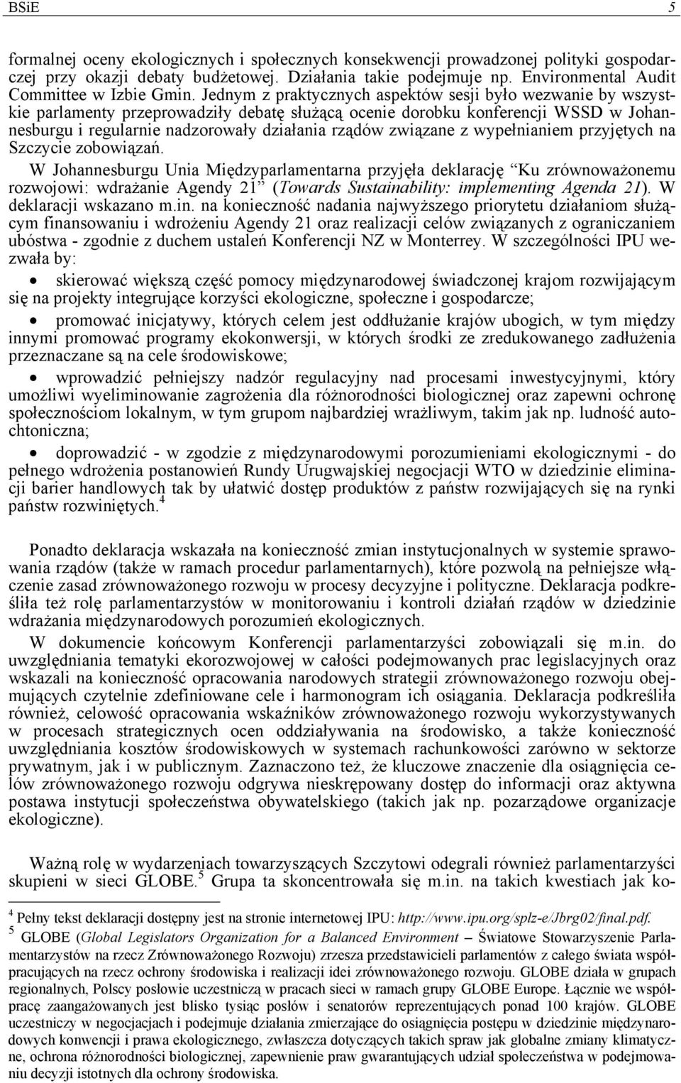 Jednym z praktycznych aspektów sesji było wezwanie by wszystkie parlamenty przeprowadziły debatę służącą ocenie dorobku konferencji WSSD w Johannesburgu i regularnie nadzorowały działania rządów