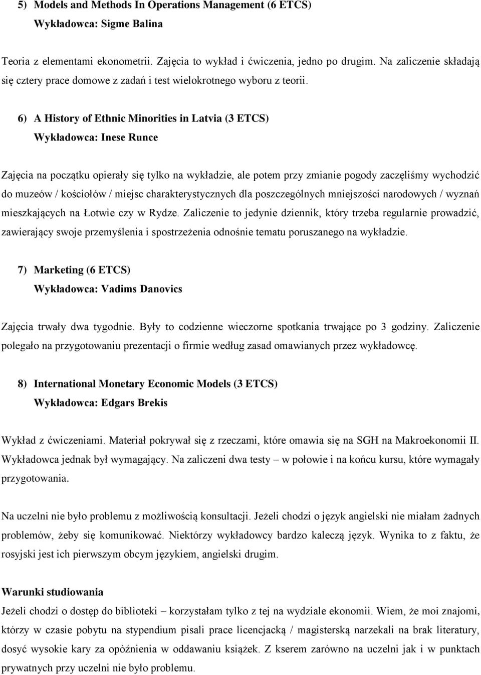 6) A History of Ethnic Minorities in Latvia (3 ETCS) Wykładowca: Inese Runce Zajęcia na początku opierały się tylko na wykładzie, ale potem przy zmianie pogody zaczęliśmy wychodzić do muzeów /