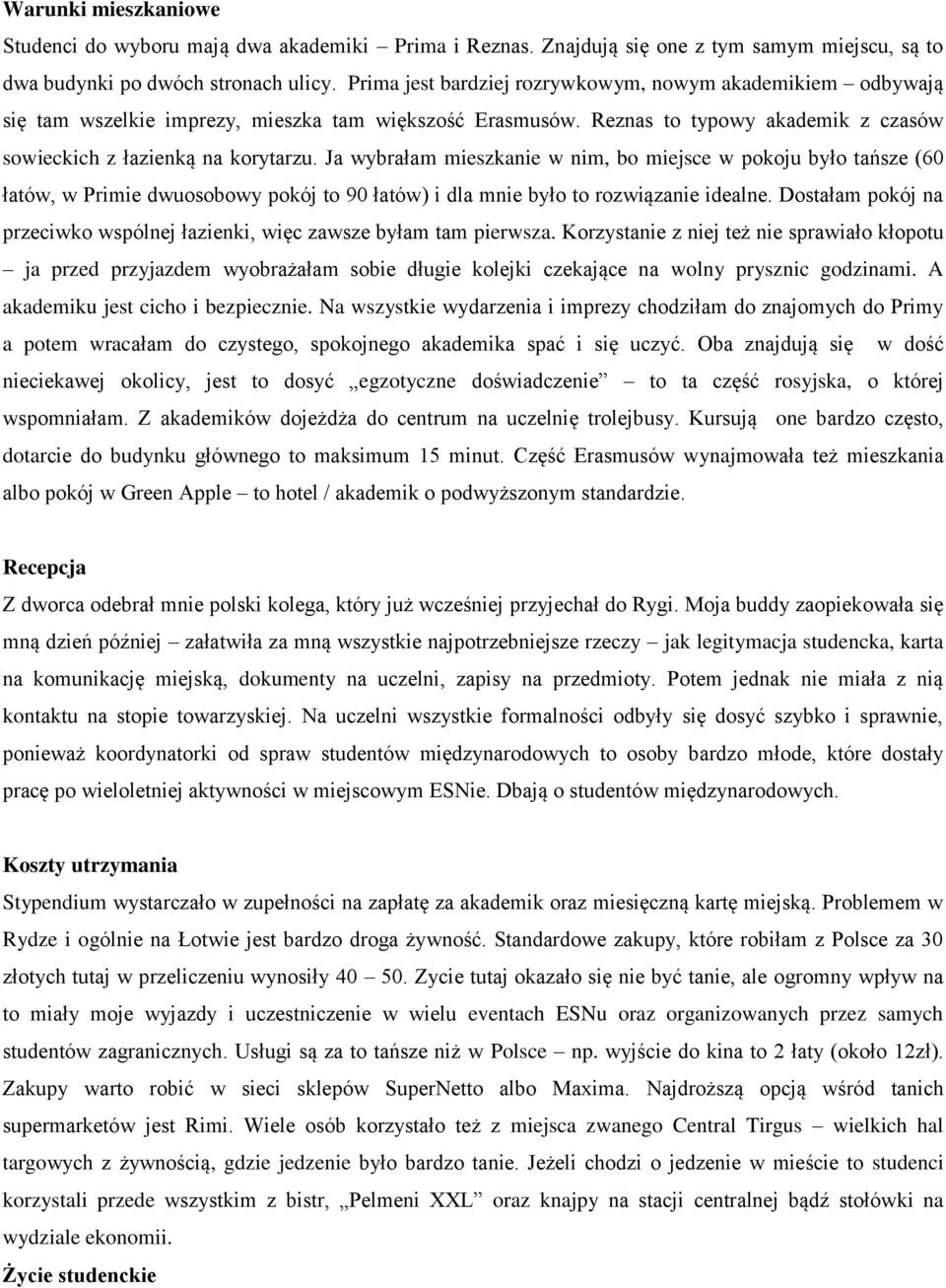 Ja wybrałam mieszkanie w nim, bo miejsce w pokoju było tańsze (60 łatów, w Primie dwuosobowy pokój to 90 łatów) i dla mnie było to rozwiązanie idealne.