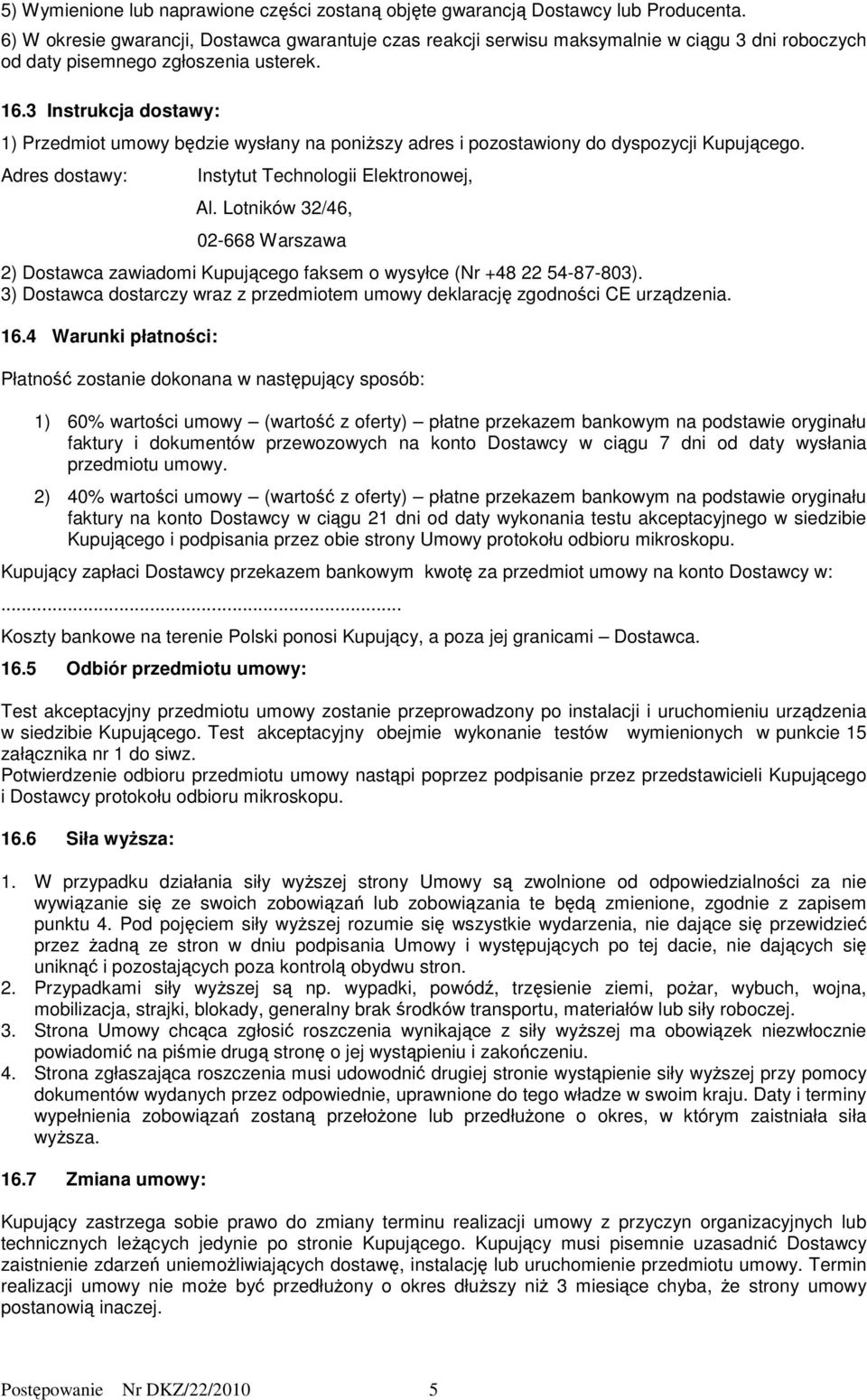 3 Instrukcja dostawy: 1) Przedmiot umowy będzie wysłany na poniŝszy adres i pozostawiony do dyspozycji Kupującego. Adres dostawy: Instytut Technologii Elektronowej, Al.