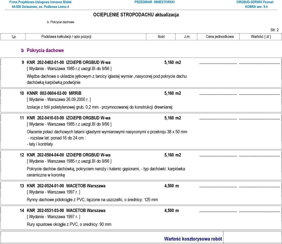2000 r. ] Izolacje z folii polietylenowej grub. 0,2 mm - przymocowanej do konstrukcji drewnianej 11 KNR 202-0410-03-00 IZOiEPB ORGBUD W-wa 5,160 m2.