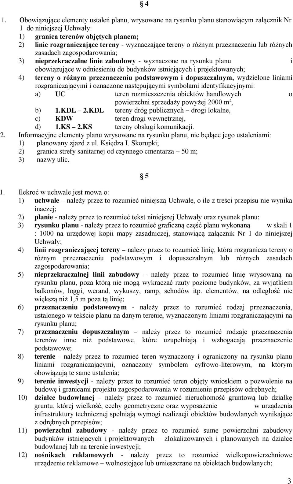istniejących i projektowanych; 4) tereny o różnym przeznaczeniu podstawowym i dopuszczalnym, wydzielone liniami rozgraniczającymi i oznaczone następującymi symbolami identyfikacyjnymi: a) UC teren