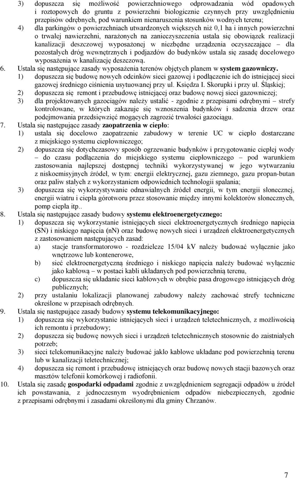 realizacji kanalizacji deszczowej wyposażonej w niezbędne urządzenia oczyszczające dla pozostałych dróg wewnętrznych i podjazdów do budynków ustala się zasadę docelowego wyposażenia w kanalizację