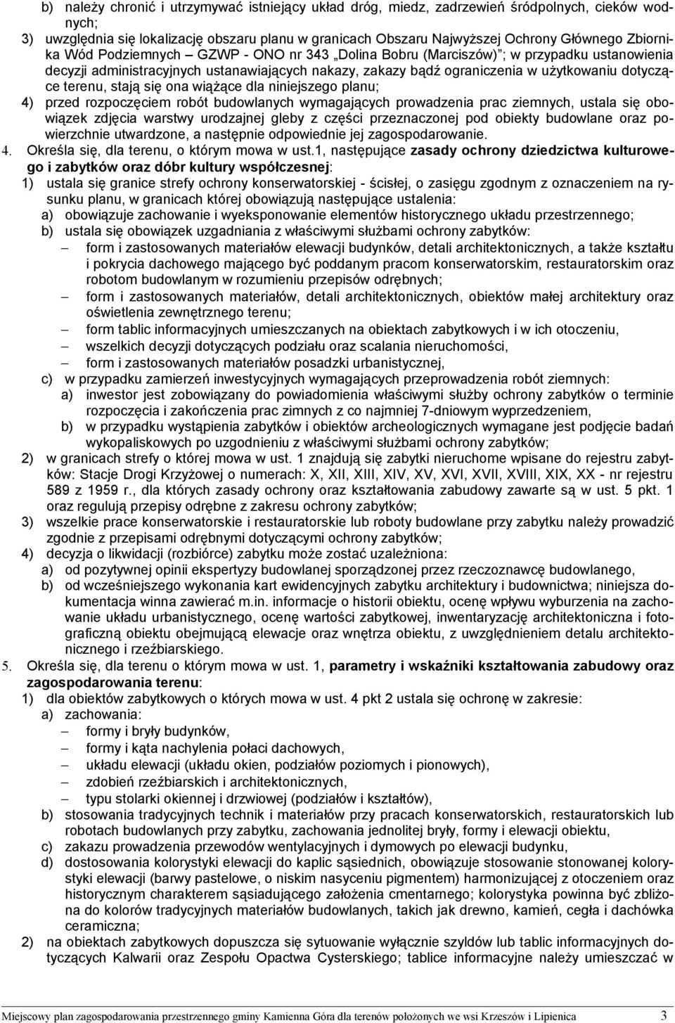 terenu, stają się ona wiążące dla niniejszego planu; 4) przed rozpoczęciem robót budowlanych wymagających prowadzenia prac ziemnych, ustala się obowiązek zdjęcia warstwy urodzajnej gleby z części