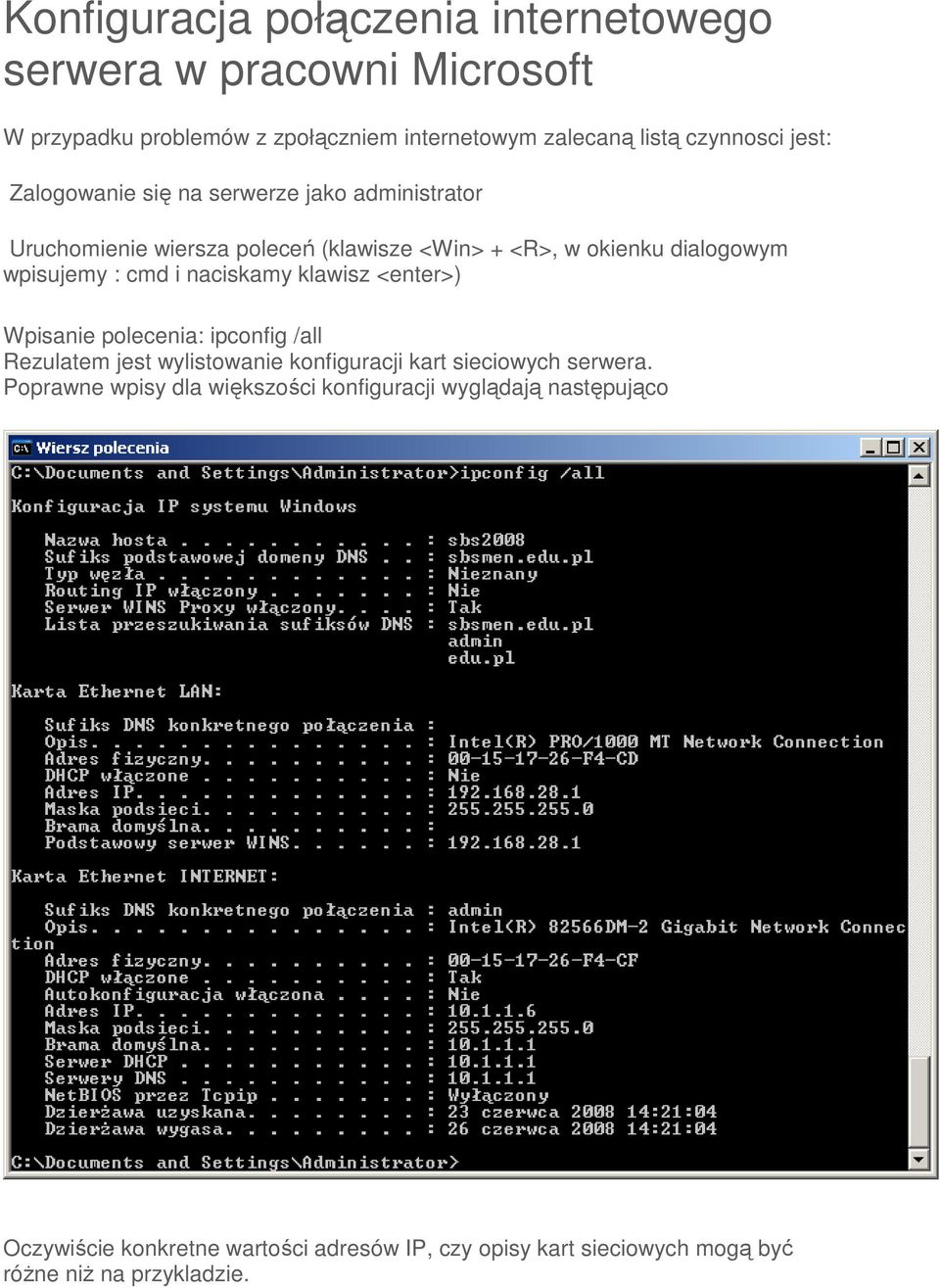 naciskamy klawisz <enter>) Wpisanie polecenia: ipconfig /all Rezulatem jest wylistowanie konfiguracji kart sieciowych serwera.