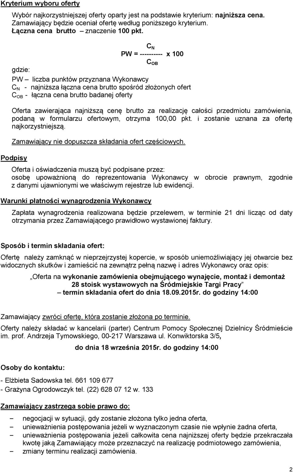 C N PW = ---------- x 100 C OB gdzie: PW liczba punktów przyznana Wykonawcy C N - najniższa łączna cena brutto spośród złożonych ofert C OB - łączna cena brutto badanej oferty Oferta zawierająca