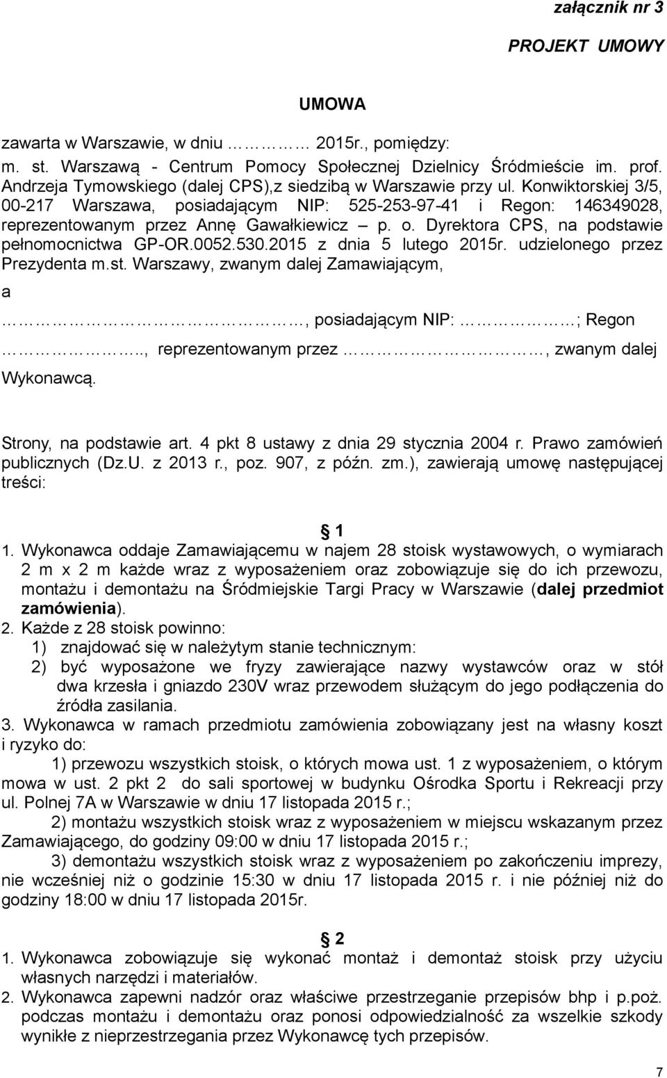 Dyrektora CPS, na podstawie pełnomocnictwa GP-OR.0052.530.2015 z dnia 5 lutego 2015r. udzielonego przez Prezydenta m.st. Warszawy, zwanym dalej Zamawiającym, a, posiadającym NIP: ; Regon.