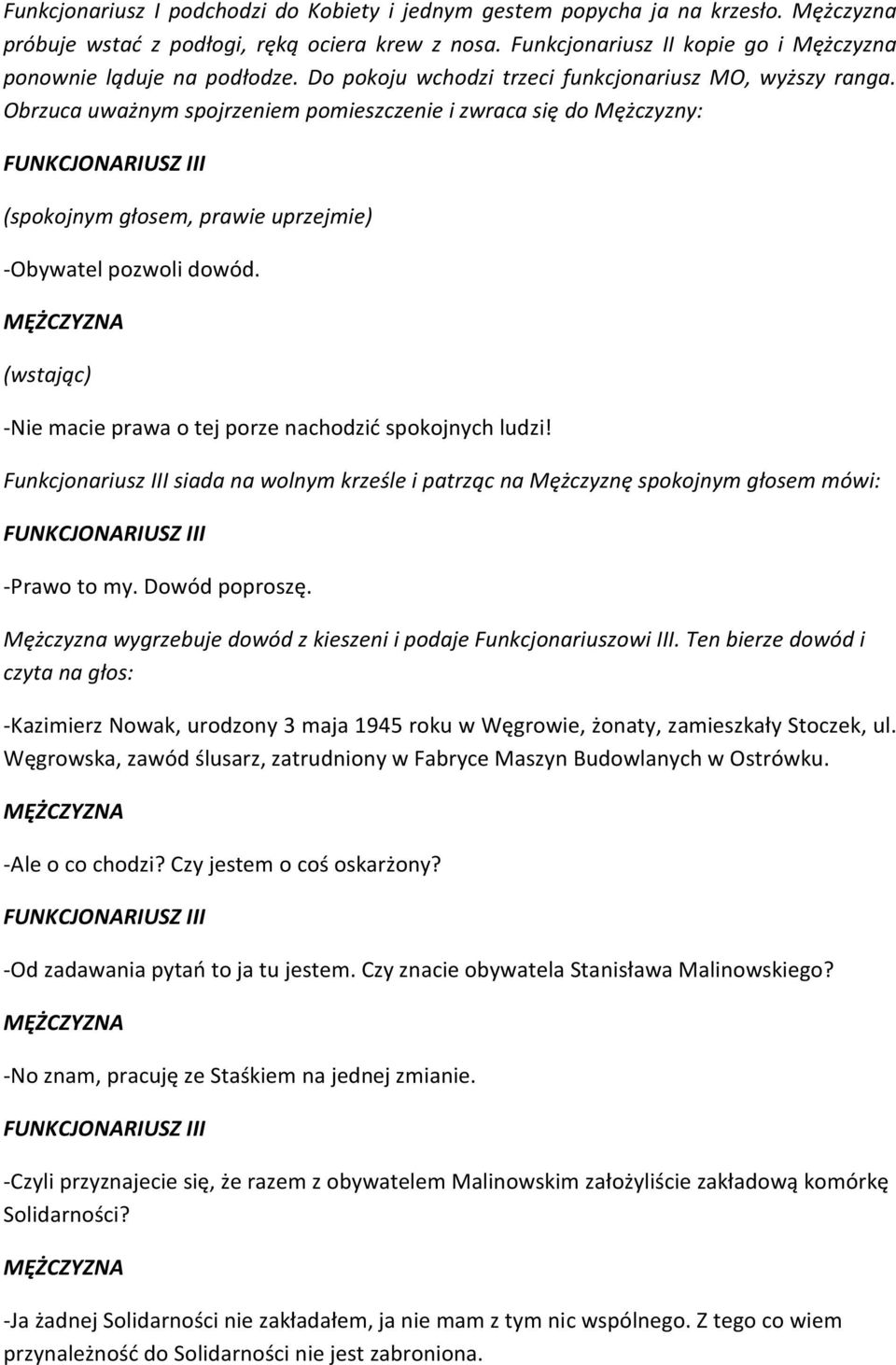 Obrzuca uważnym spojrzeniem pomieszczenie i zwraca się do Mężczyzny: (spokojnym głosem, prawie uprzejmie) -Obywatel pozwoli dowód. (wstając) -Nie macie prawa o tej porze nachodzić spokojnych ludzi!