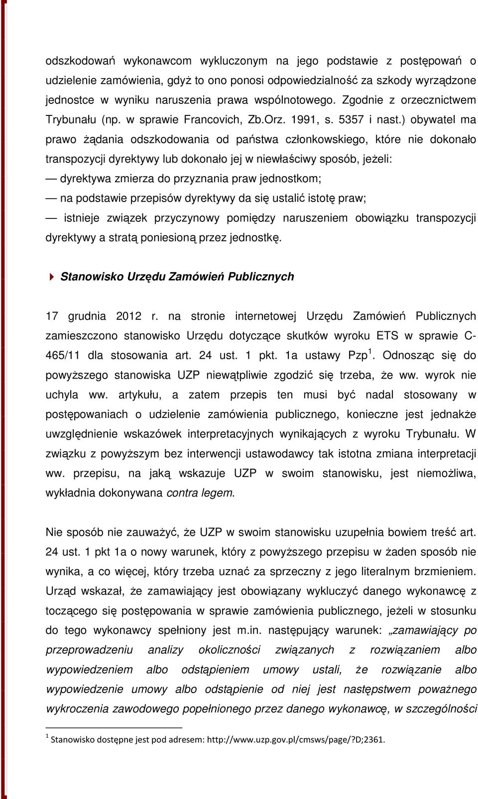 ) obywatel ma prawo żądania odszkodowania od państwa członkowskiego, które nie dokonało transpozycji dyrektywy lub dokonało jej w niewłaściwy sposób, jeżeli: dyrektywa zmierza do przyznania praw