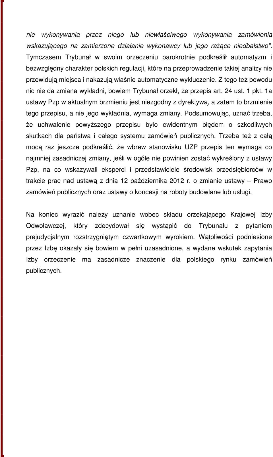 automatyczne wykluczenie. Z tego też powodu nic nie da zmiana wykładni, bowiem Trybunał orzekł, że przepis art. 24 ust. 1 pkt.