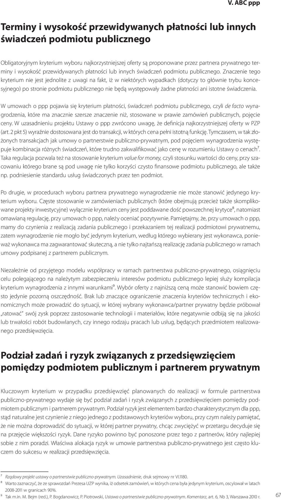 Znaczenie tego kryterium nie jest jednolite z uwagi na fakt, iż w niektórych wypadkach (dotyczy to głównie trybu koncesyjnego) po stronie podmiotu publicznego nie będą występowały żadne płatności ani