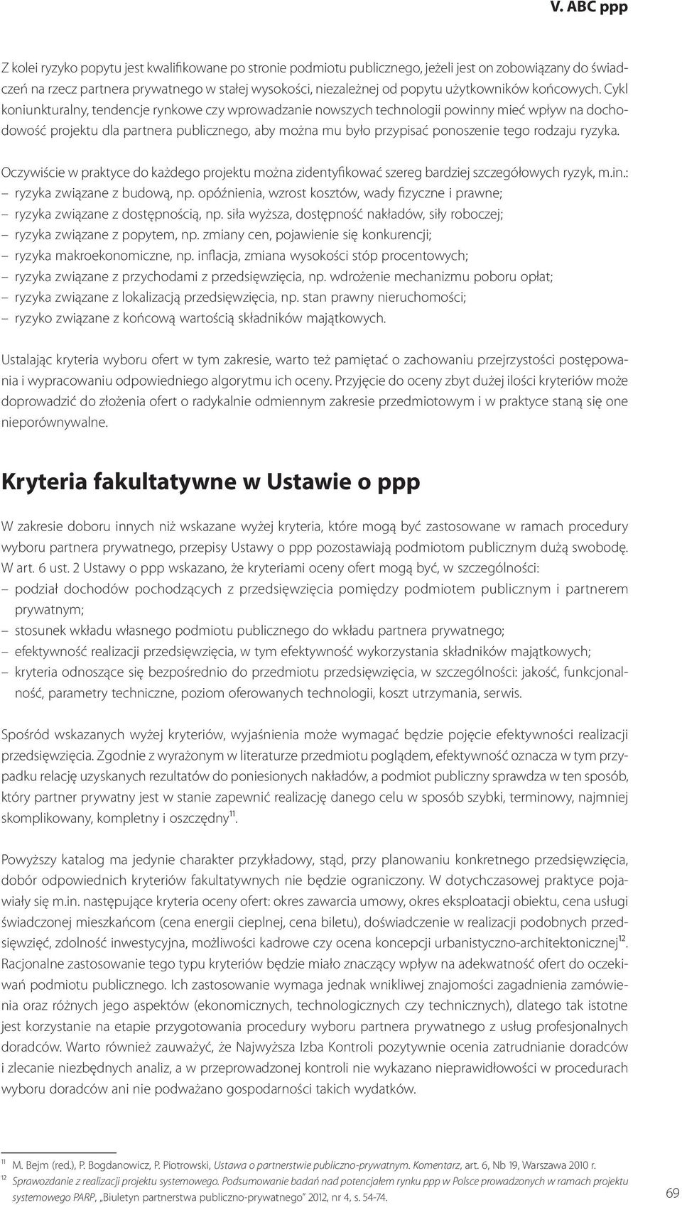 Cykl koniunkturalny, tendencje rynkowe czy wprowadzanie nowszych technologii powinny mieć wpływ na dochodowość projektu dla partnera publicznego, aby można mu było przypisać ponoszenie tego rodzaju