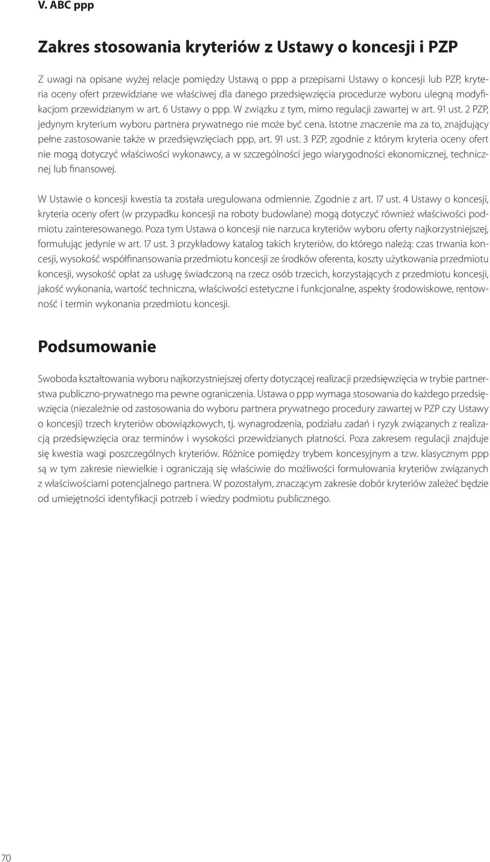 2 PZP, jedynym kryterium wyboru partnera prywatnego nie może być cena. Istotne znaczenie ma za to, znajdujący pełne zastosowanie także w przedsięwzięciach ppp, art. 91 ust.