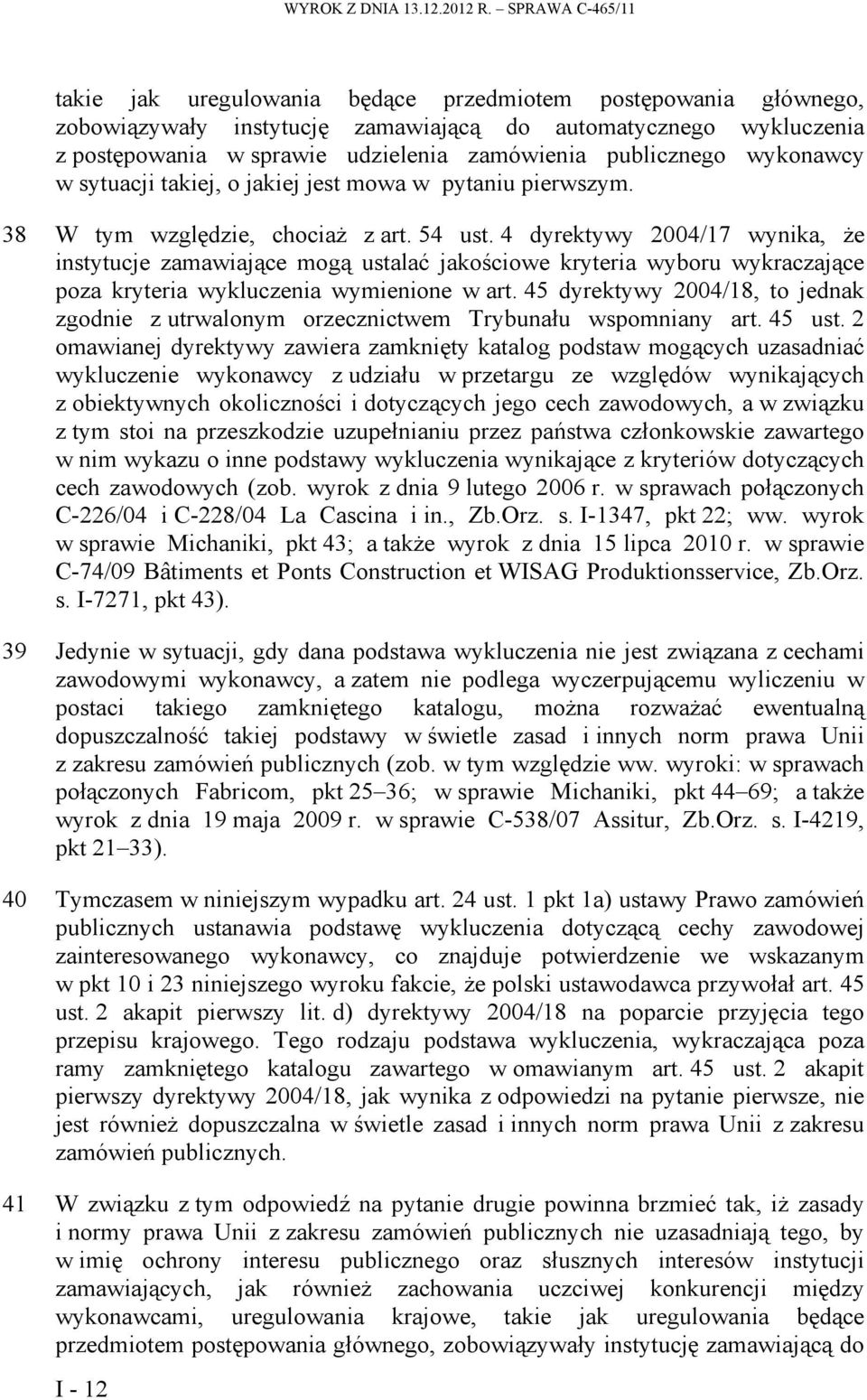 publicznego wykonawcy w sytuacji takiej, o jakiej jest mowa w pytaniu pierwszym. 38 W tym względzie, chociaż z art. 54 ust.