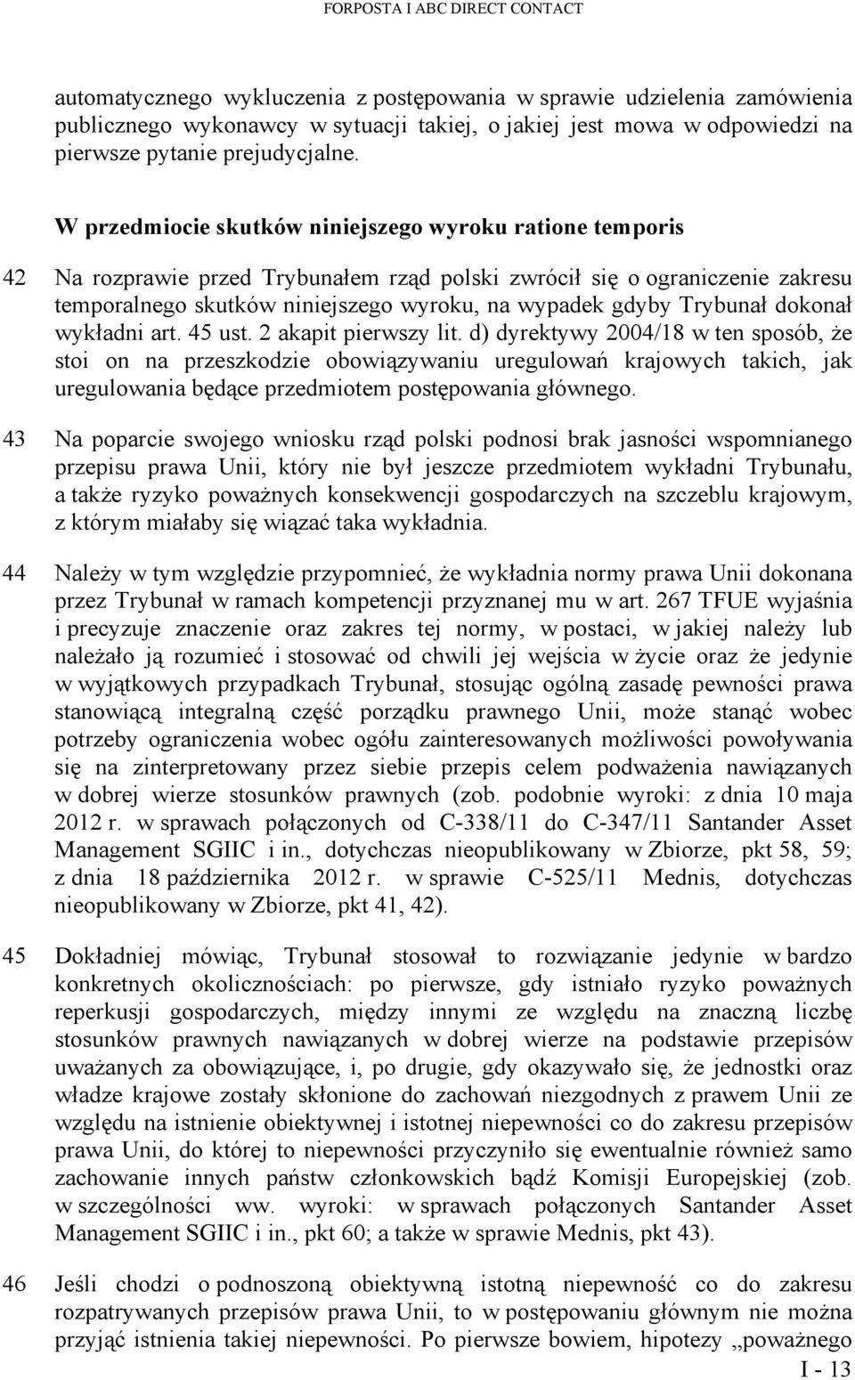 W przedmiocie skutków niniejszego wyroku ratione temporis 42 Na rozprawie przed Trybunałem rząd polski zwrócił się o ograniczenie zakresu temporalnego skutków niniejszego wyroku, na wypadek gdyby