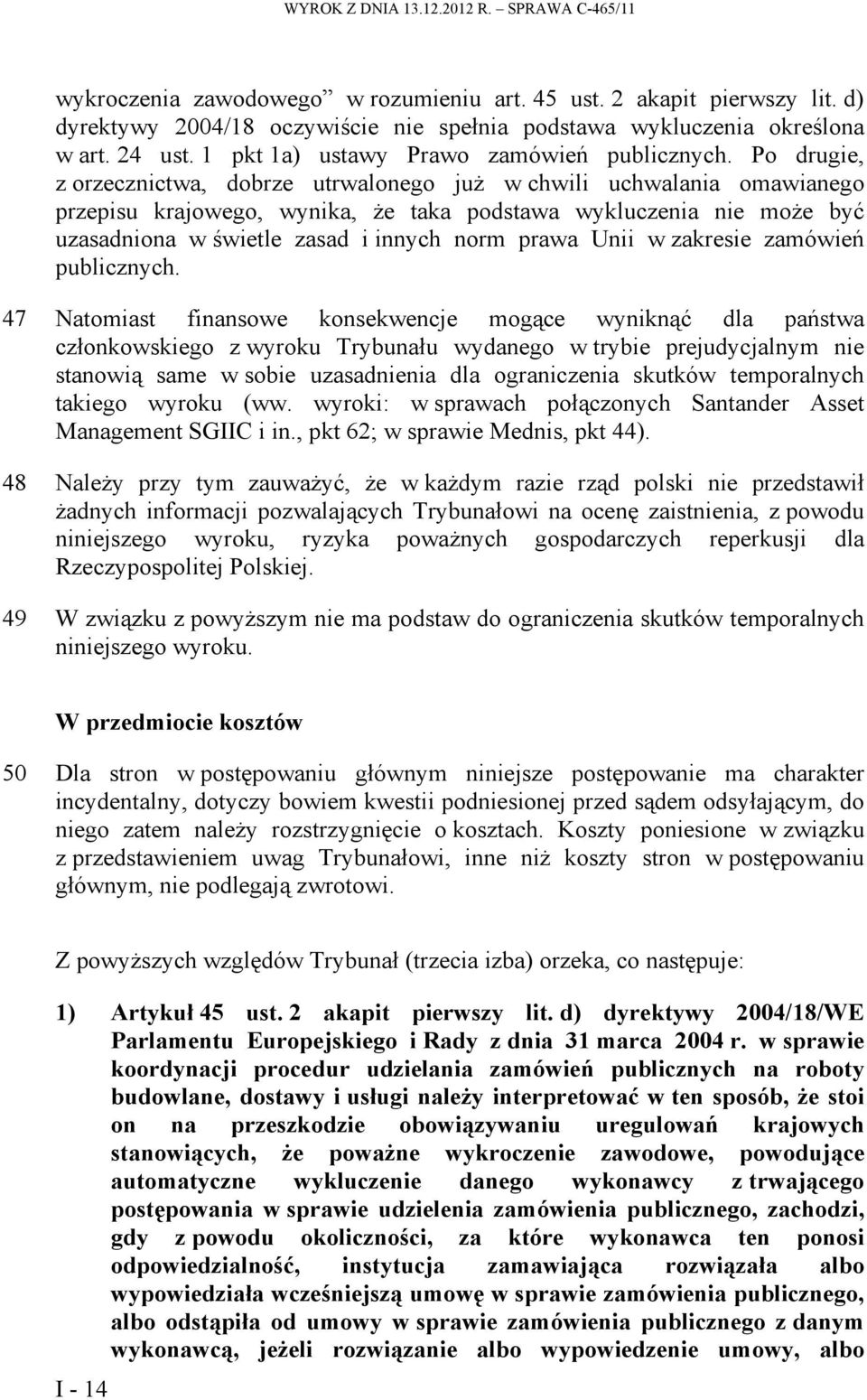Po drugie, z orzecznictwa, dobrze utrwalonego już w chwili uchwalania omawianego przepisu krajowego, wynika, że taka podstawa wykluczenia nie może być uzasadniona w świetle zasad i innych norm prawa