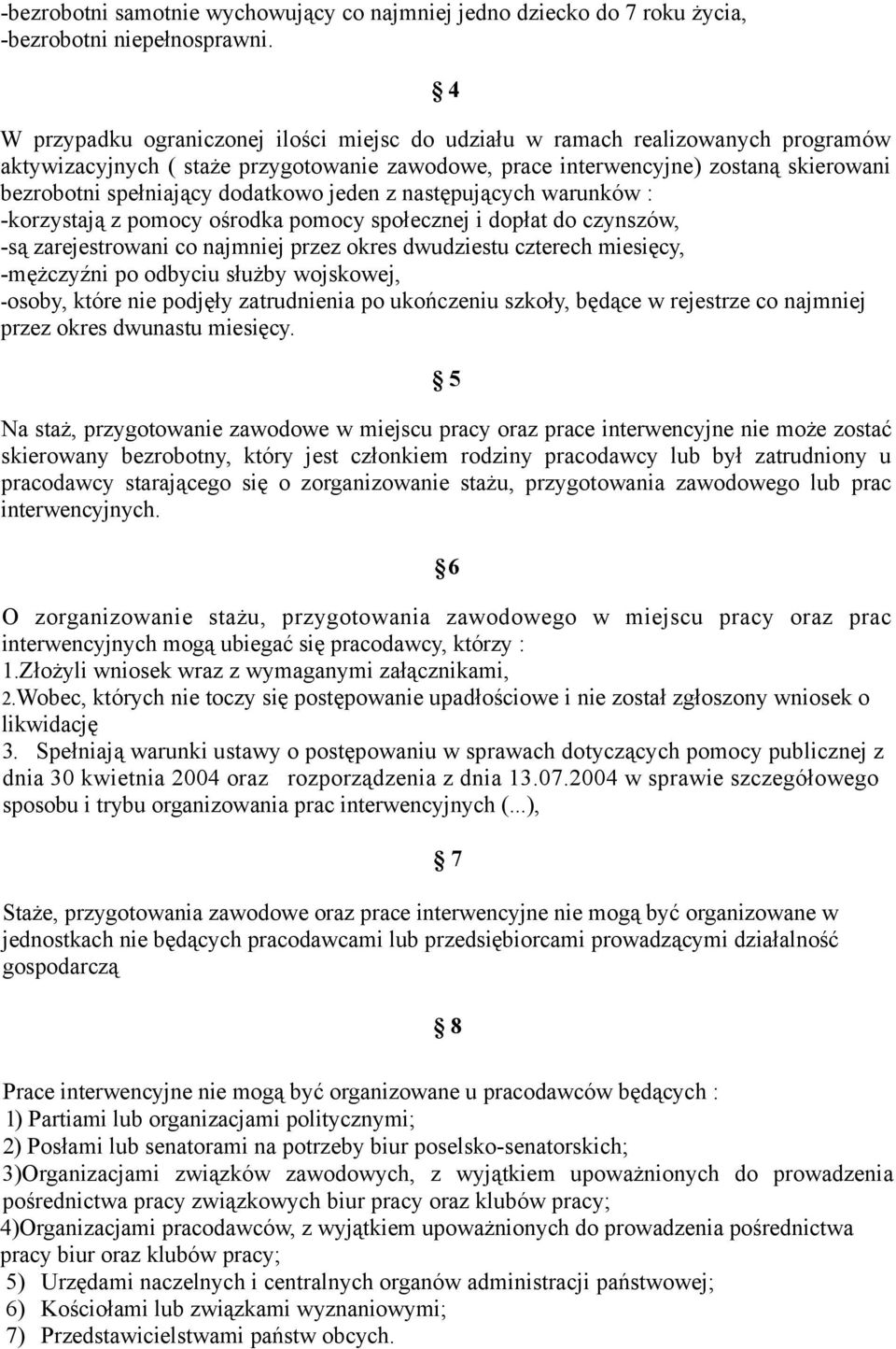 dodatkowo jeden z następujących warunków : -korzystają z pomocy ośrodka pomocy społecznej i dopłat do czynszów, -są zarejestrowani co najmniej przez okres dwudziestu czterech miesięcy, -mężczyźni po