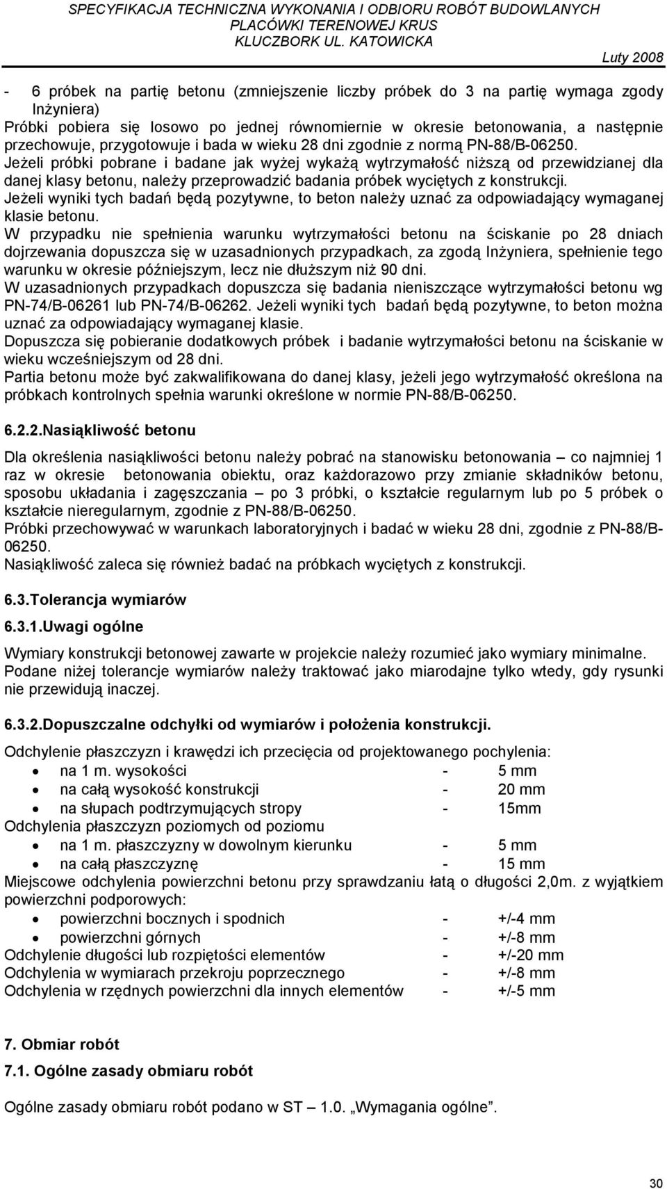 JeŜeli próbki pobrane i badane jak wyŝej wykaŝą wytrzymałość niŝszą od przewidzianej dla danej klasy betonu, naleŝy przeprowadzić badania próbek wyciętych z konstrukcji.