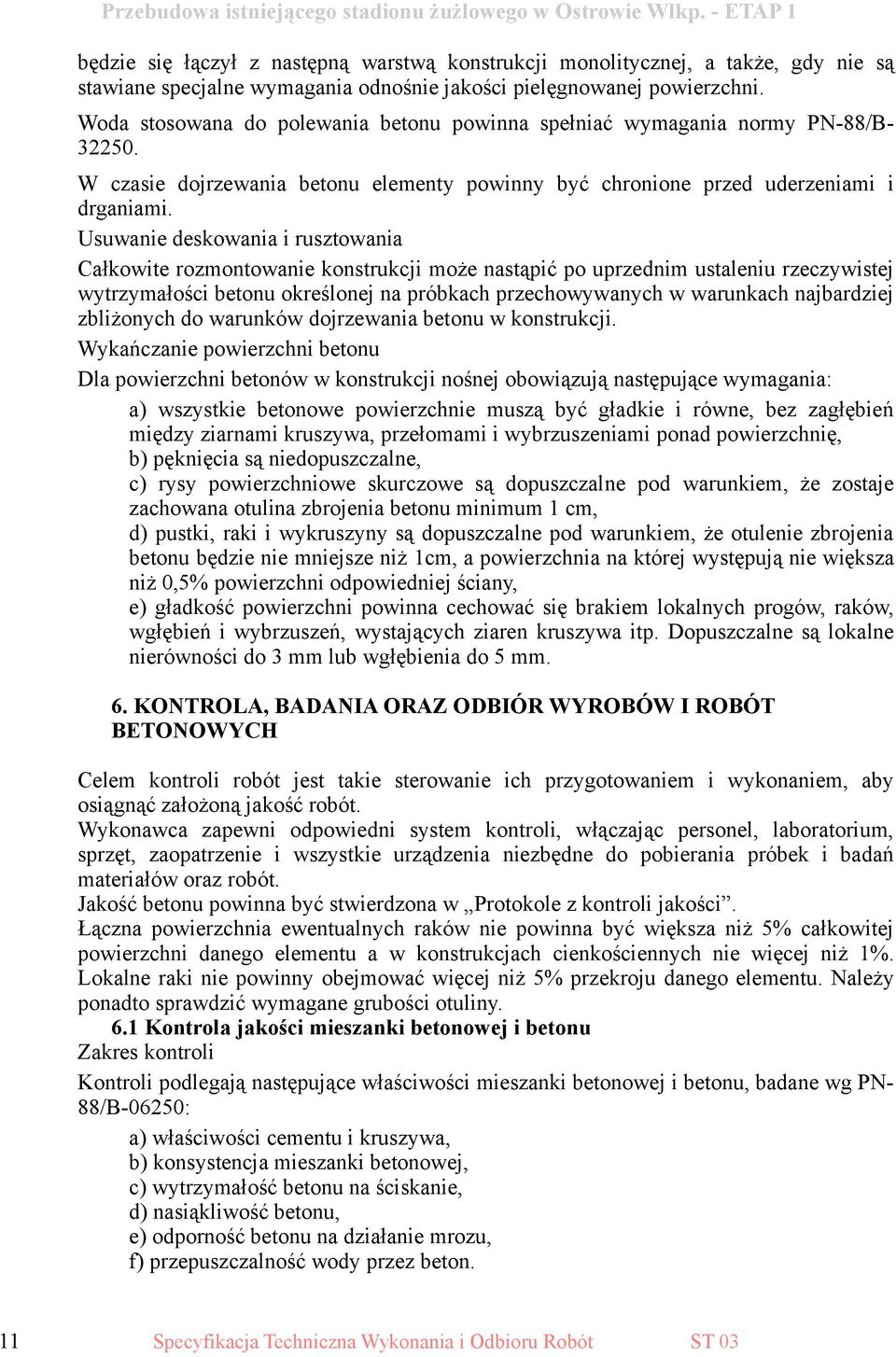 Usuwanie deskowania i rusztowania Całkowite rozmontowanie konstrukcji może nastąpić po uprzednim ustaleniu rzeczywistej wytrzymałości betonu określonej na próbkach przechowywanych w warunkach