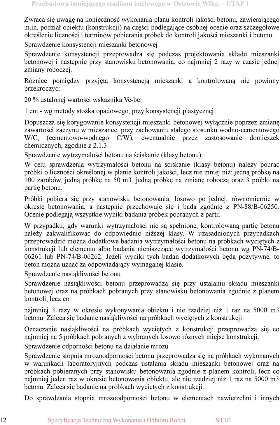 Sprawdzenie konsystencji mieszanki betonowej Sprawdzenie konsystencji przeprowadza się podczas projektowania składu mieszanki betonowej i następnie przy stanowisku betonowania, co najmniej 2 razy w