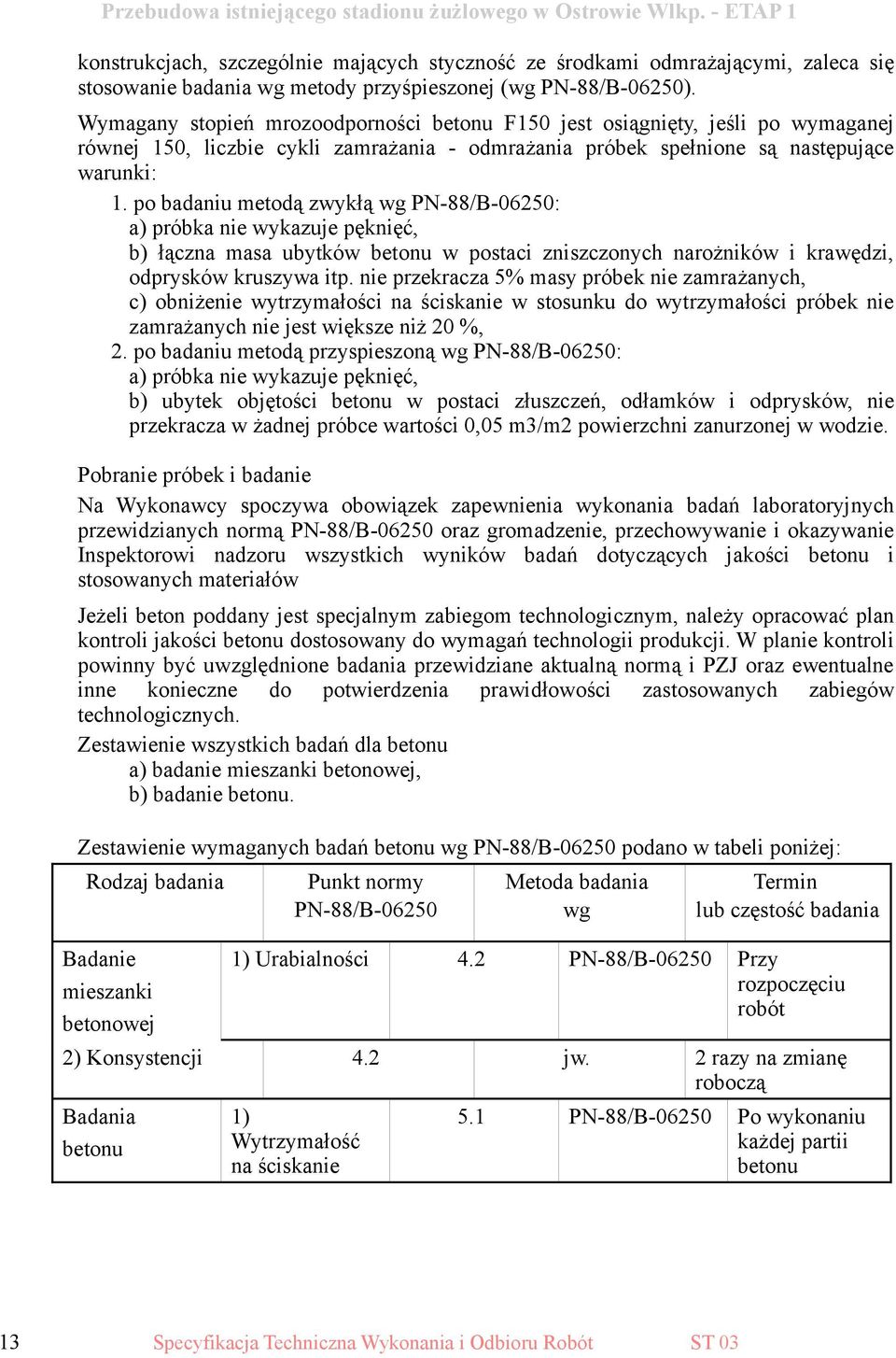 po badaniu metodą zwykłą wg PN-88/B-06250: a) próbka nie wykazuje pęknięć, b) łączna masa ubytków betonu w postaci zniszczonych narożników i krawędzi, odprysków kruszywa itp.
