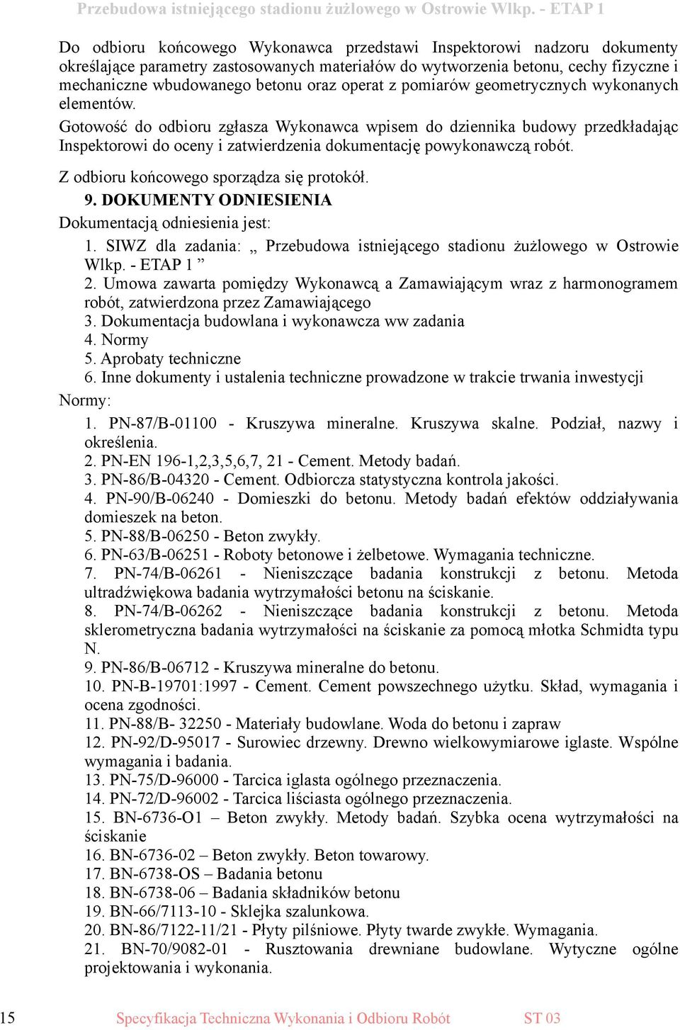 Gotowość do odbioru zgłasza Wykonawca wpisem do dziennika budowy przedkładając Inspektorowi do oceny i zatwierdzenia dokumentację powykonawczą robót. Z odbioru końcowego sporządza się protokół. 9.