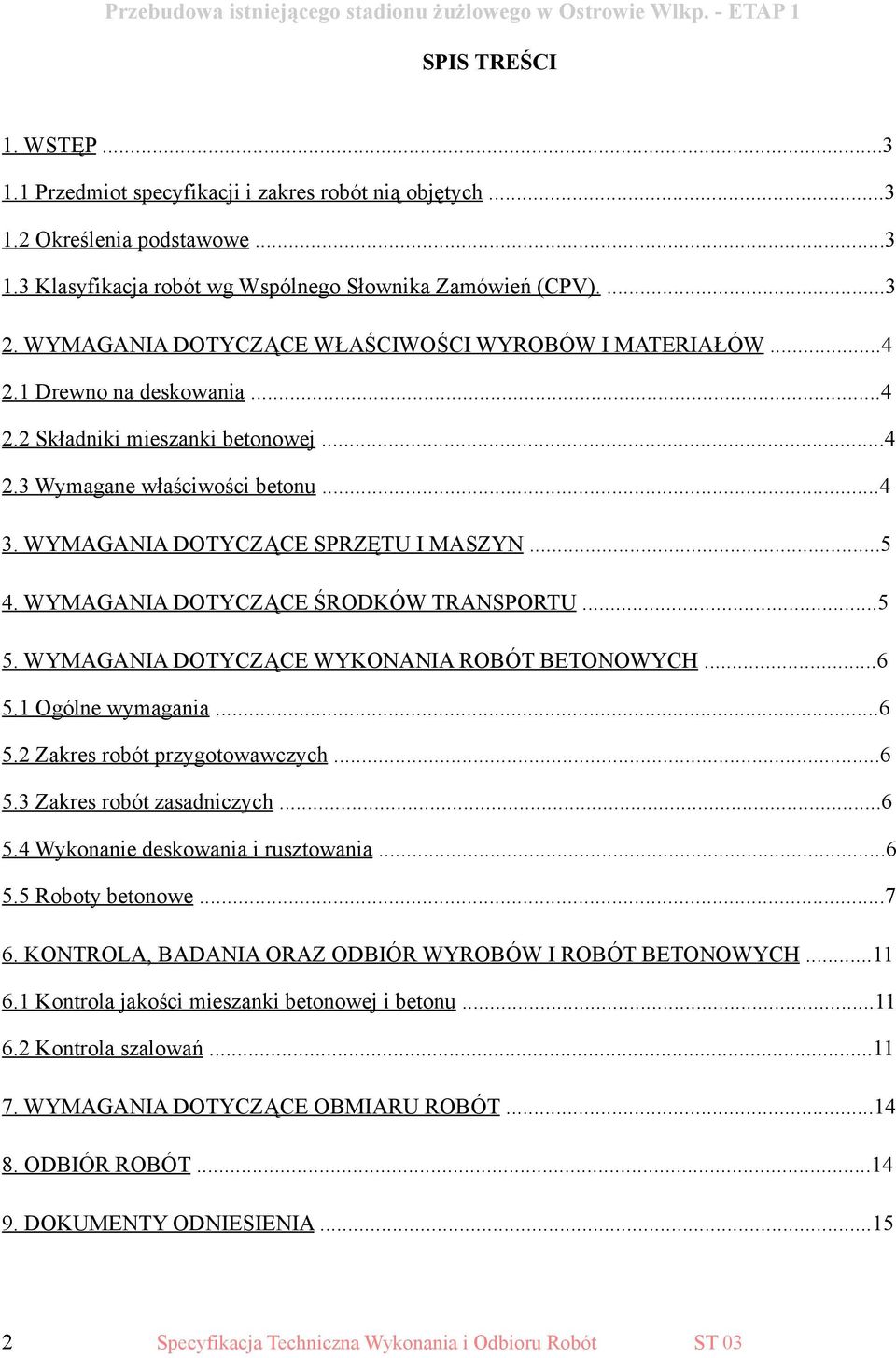 ..5 4. WYMAGANIA DOTYCZĄCE ŚRODKÓW TRANSPORTU...5 5. WYMAGANIA DOTYCZĄCE WYKONANIA ROBÓT BETONOWYCH...6 5.1 Ogólne wymagania...6 5.2 Zakres robót przygotowawczych...6 5.3 Zakres robót zasadniczych.