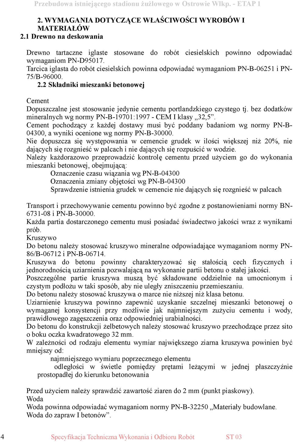 2 Składniki mieszanki betonowej Cement Dopuszczalne jest stosowanie jedynie cementu portlandzkiego czystego tj. bez dodatków mineralnych wg normy PN-B-19701:1997 - CEM I klasy 32,5.