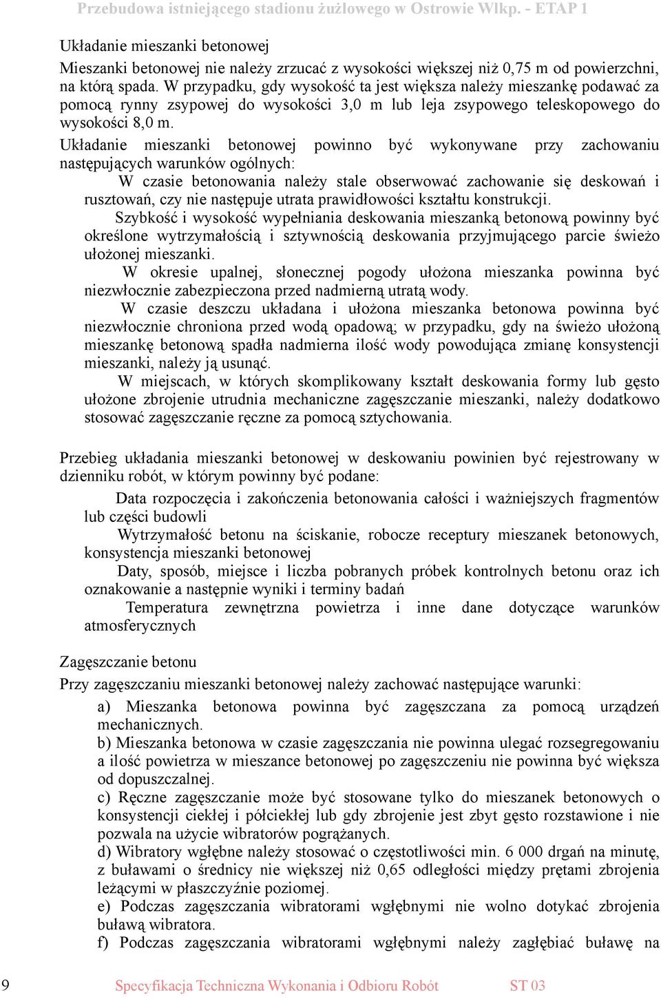 Układanie mieszanki betonowej powinno być wykonywane przy zachowaniu następujących warunków ogólnych: W czasie betonowania należy stale obserwować zachowanie się deskowań i rusztowań, czy nie