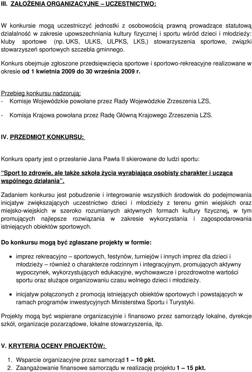 Konkurs obejmuje zgłoszone przedsięwzięcia sportowe i sportowo-rekreacyjne realizowane w okresie od 1 kwietnia 2009 do 30 września 2009 r.