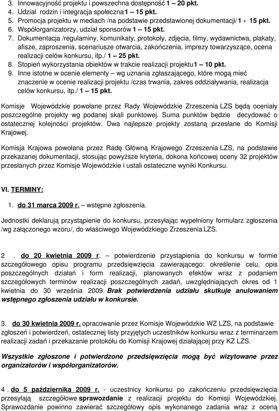 Dokumentacja /regulaminy, komunikaty, protokoły, zdjęcia, filmy, wydawnictwa, plakaty, afisze, zaproszenia, scenariusze otwarcia, zakończenia, imprezy towarzyszące, ocena realizacji celów konkursu,