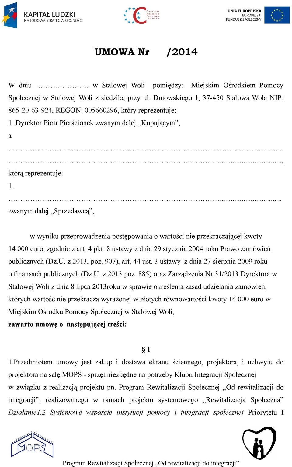 ... zwanym dalej Sprzedawcą, w wyniku przeprowadzenia postępowania o wartości nie przekraczającej kwoty 14 000 euro, zgodnie z art. 4 pkt.