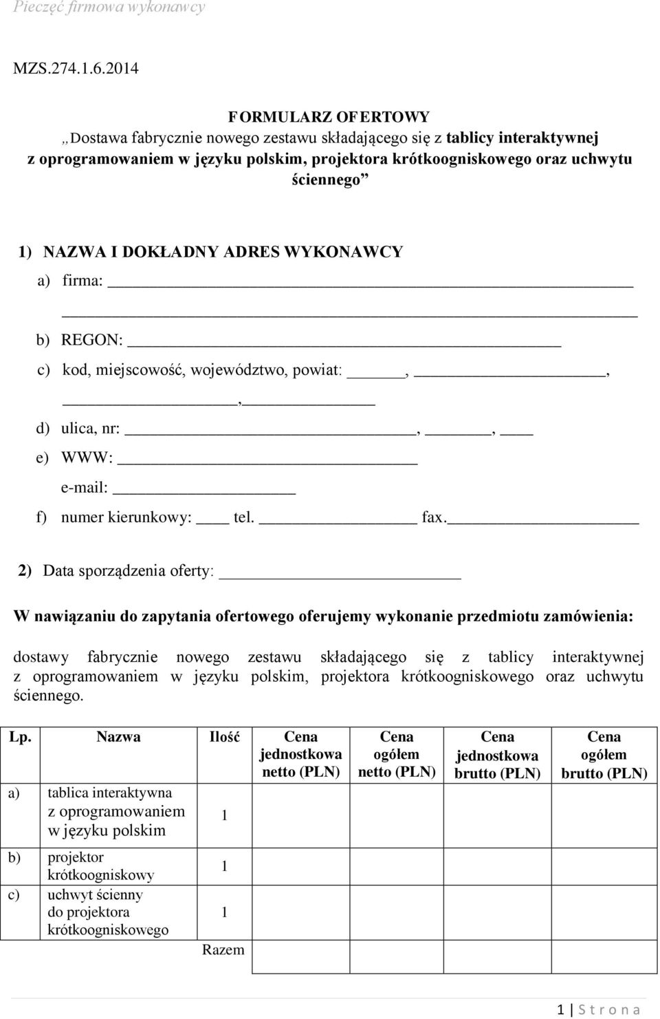 DOKŁADNY ADRES WYKONAWCY a) firma: b) REGON: c) kod, miejscowość, województwo, powiat:,,, d) ulica, nr:,, e) WWW: e-mail: f) numer kierunkowy: tel. fax.