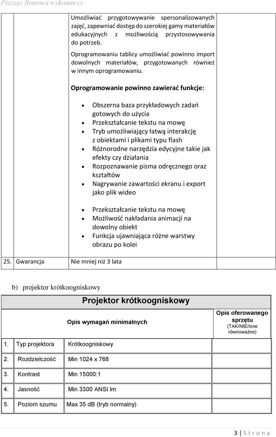 Oprogramowanie powinno zawierać funkcje: Obszerna baza przykładowych zadań gotowych do użycia Przekształcanie tekstu na mowę Tryb umożliwiający łatwą interakcję z obiektami i plikami typu flash