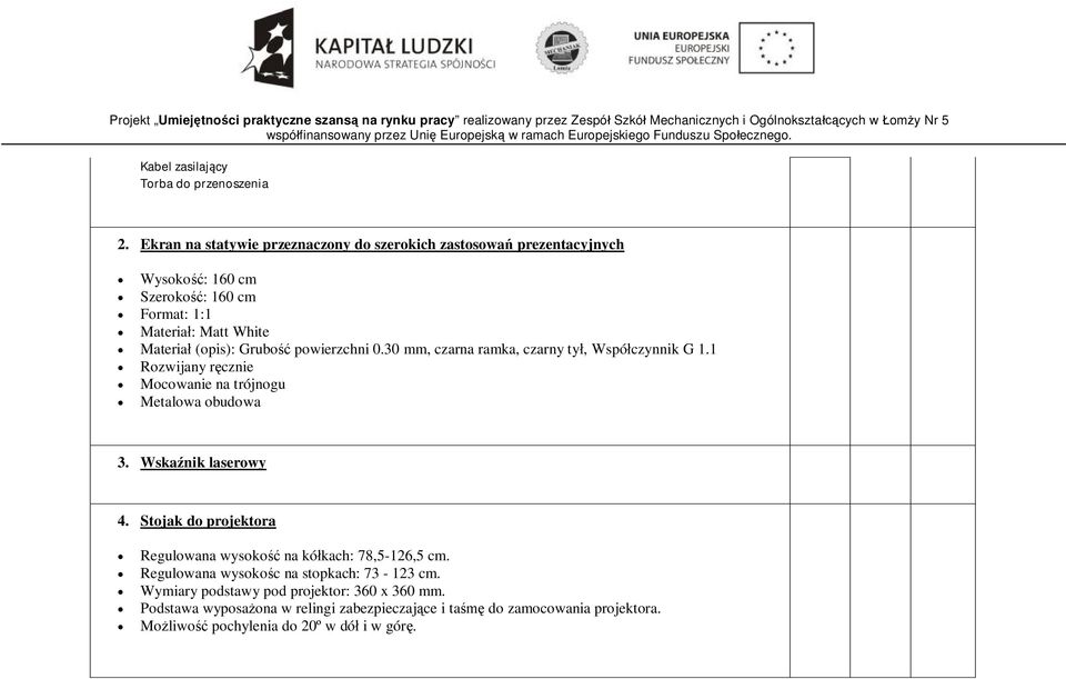 Grubość powierzchni 0.30 mm, czarna ramka, czarny tył, Współczynnik G 1.1 Rozwijany ręcznie Mocowanie na trójnogu Metalowa obudowa 3. Wskaźnik laserowy 4.