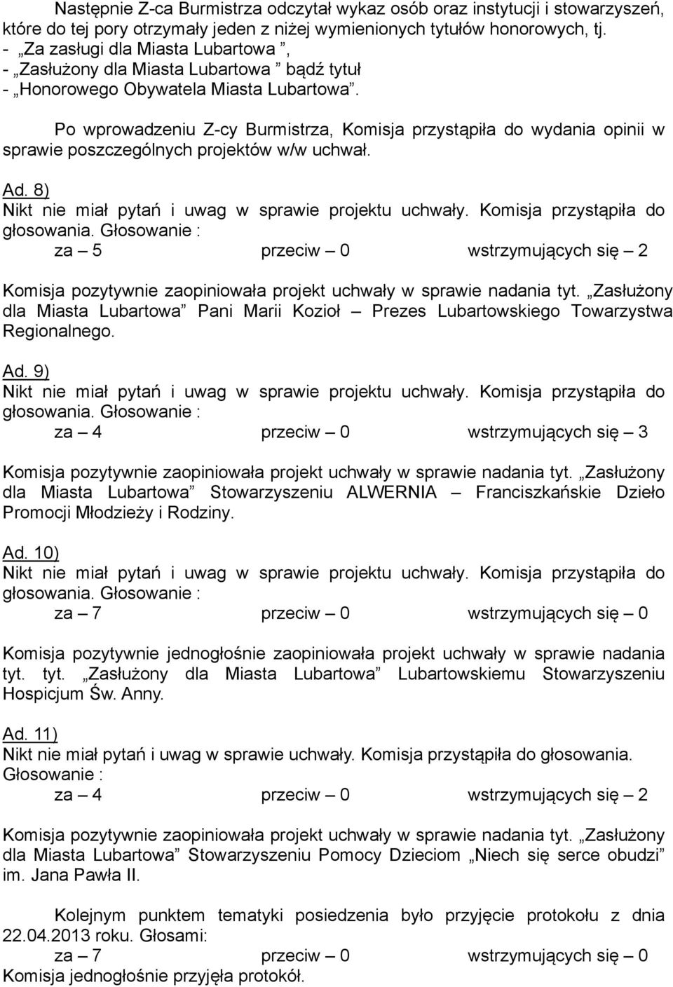 Po wprowadzeniu Z-cy Burmistrza, Komisja przystąpiła do wydania opinii w sprawie poszczególnych projektów w/w uchwał. Ad. 8) Nikt nie miał pytań i uwag w sprawie projektu uchwały.