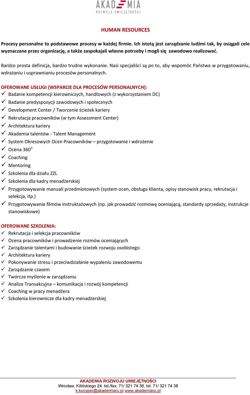 Bardzo prosta definicja, bardzo trudne wykonanie. Nasi specjaliści są po to, aby wspomóc Paostwa w przygotowaniu, wdrażaniu i usprawnianiu procesów personalnych.