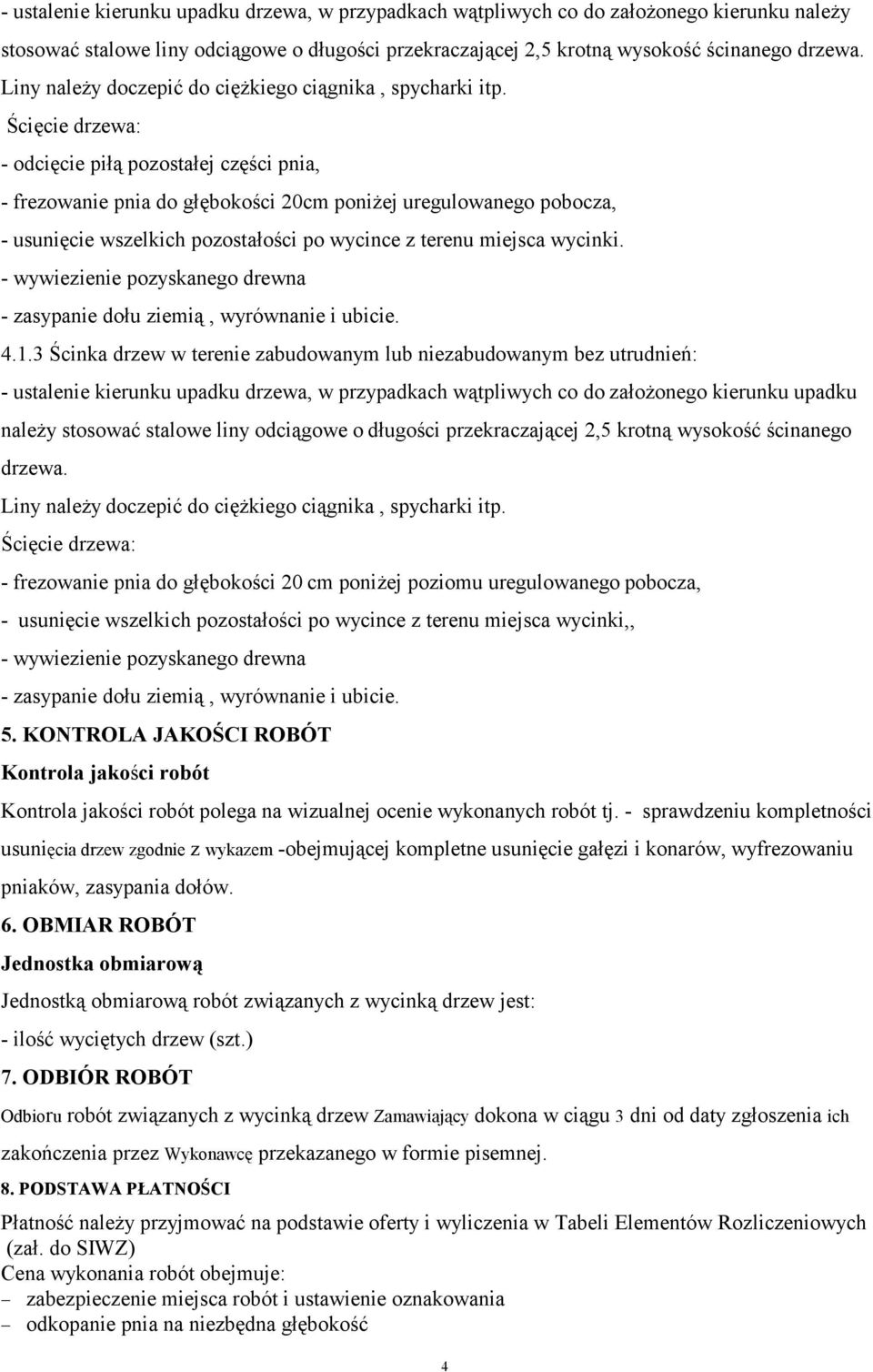 Ścięcie drzewa: - odcięcie piłą pozostałej części pnia, - frezowanie pnia do głębokości 0cm poniżej uregulowanego pobocza, - usunięcie wszelkich pozostałości po wycince z terenu miejsca wycinki.