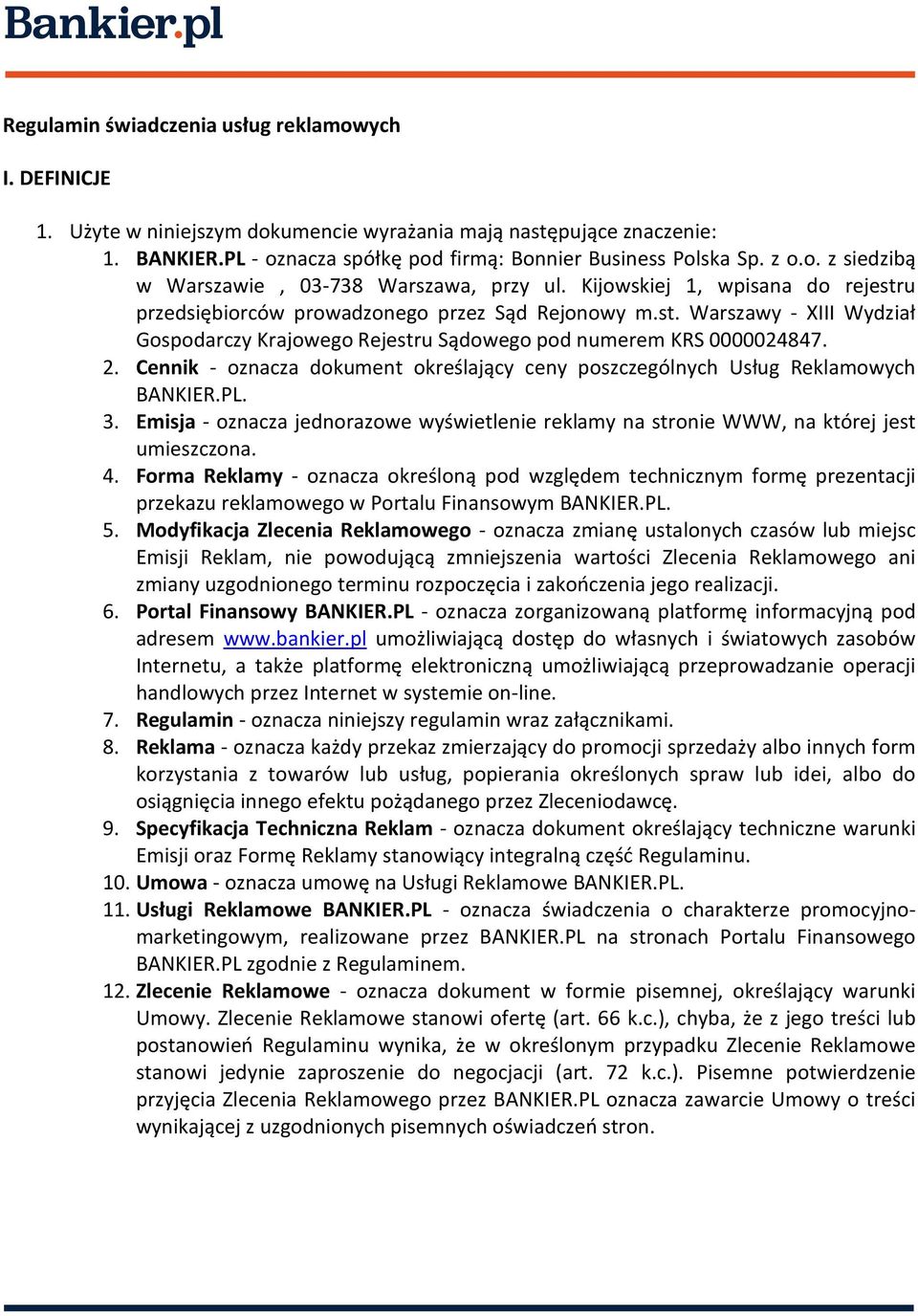 Cennik - oznacza dokument określający ceny poszczególnych Usług Reklamowych BANKIER.PL. 3. Emisja - oznacza jednorazowe wyświetlenie reklamy na stronie WWW, na której jest umieszczona. 4.