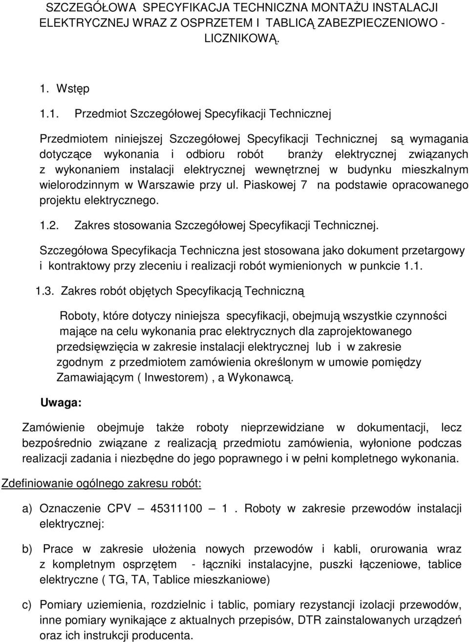 1. Przedmiot Szczegółowej Specyfikacji Technicznej Przedmiotem niniejszej Szczegółowej Specyfikacji Technicznej są wymagania dotyczące wykonania i odbioru robót branży elektrycznej związanych z