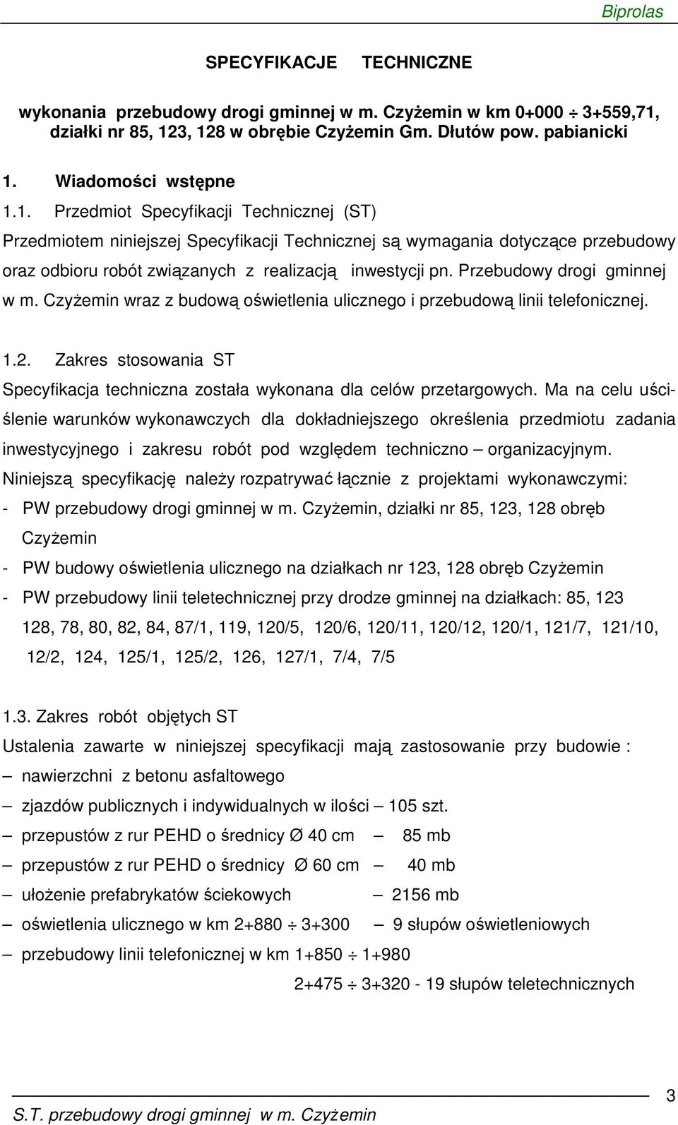 Przebudowy drogi gminnej w m. Czyżemin wraz z budową oświetlenia ulicznego i przebudową linii telefonicznej. 1.2. Zakres stosowania ST Specyfikacja techniczna została wykonana dla celów przetargowych.