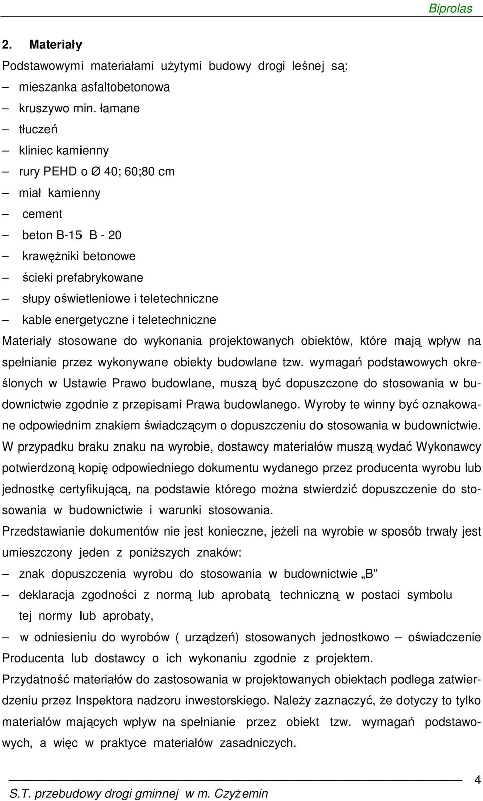 teletechniczne Materiały stosowane do wykonania projektowanych obiektów, które mają wpływ na spełnianie przez wykonywane obiekty budowlane tzw.